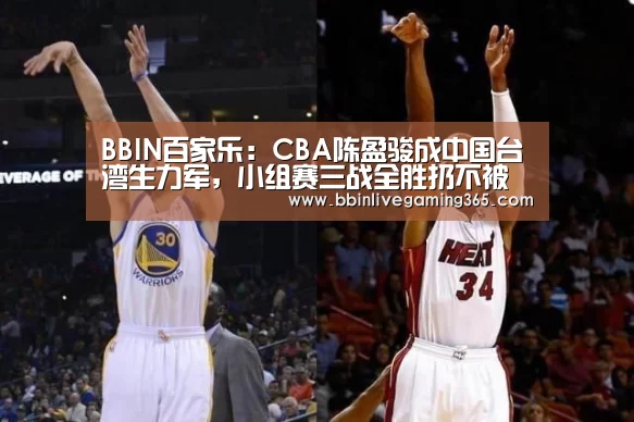 BBIN百家乐:CBA陈盈骏成中国台湾生力军,小组赛三战全胜扔不被看好(图2) BBIN篮球