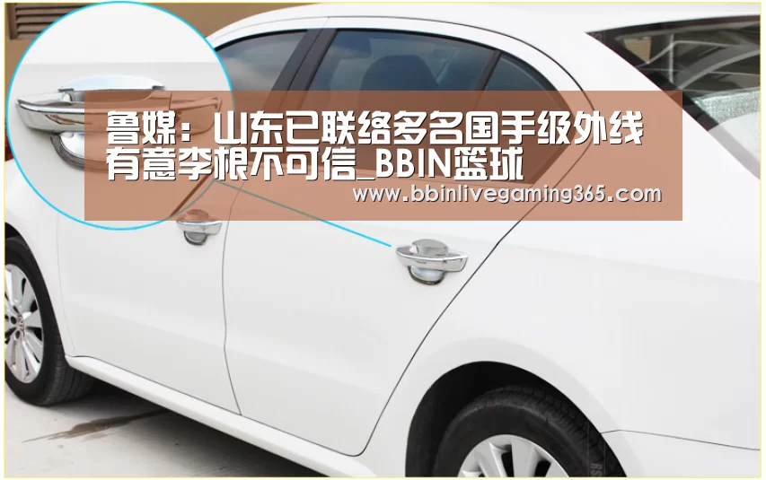 鲁媒:山东已联络多名国手级外线 有意李根不可信_BBIN篮球(图3) BBIN下载