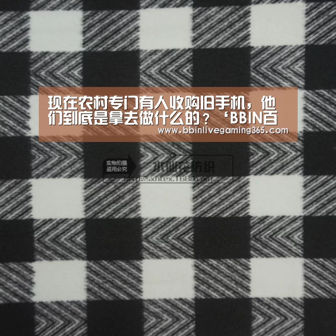 现在农村专门有人收购旧手机,他们到底是拿去做什么的?‘BBIN百家乐’
