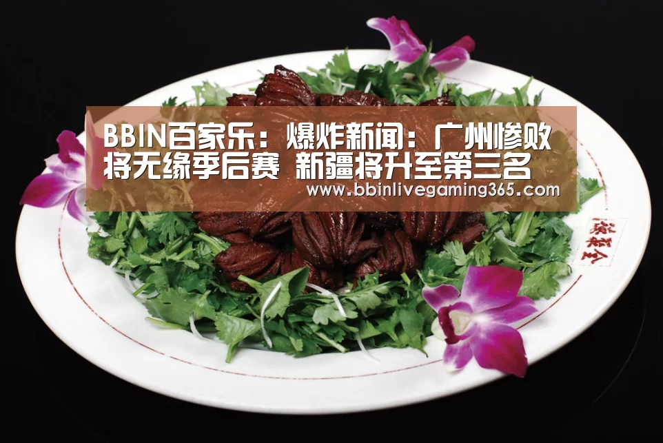 BBIN百家乐:爆炸新闻:广州惨败将无缘季后赛 新疆将升至第三名(图2) BBIN赛事